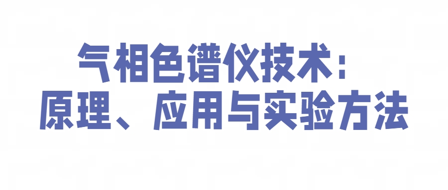 氣相色譜儀技術(shù)：原理、應(yīng)用與實(shí)驗(yàn)方法