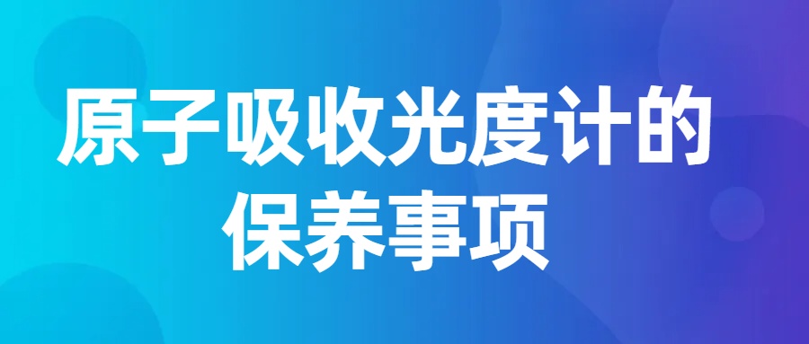 原子吸收光度計的保養(yǎng)事項